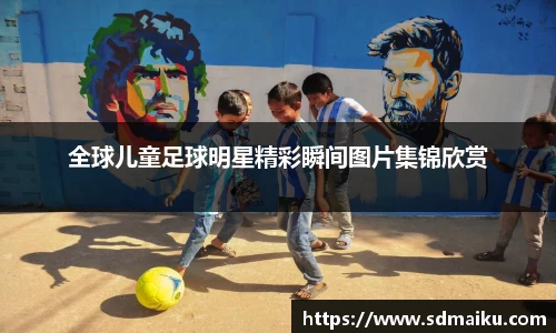 全球儿童足球明星精彩瞬间图片集锦欣赏